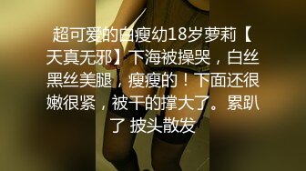 超可爱的白瘦幼18岁萝莉【天真无邪】下海被操哭，白丝黑丝美腿，瘦瘦的！下面还很嫩很紧，被干的撑大了。累趴了 披头散发