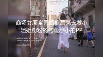 商场女厕全景后拍漂亮长发小姐姐粉粉的鲍鱼小小的PP