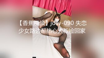 【香蕉视频】jdsy-090 失恋少女路边醉热心大叔捡回家