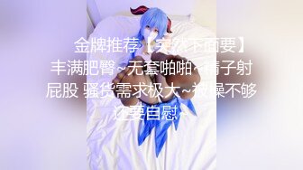 ❤️金牌推荐【突然下面要】丰满肥臀~无套啪啪~精子射屁股 骚货需求极大~被操不够还要自慰~