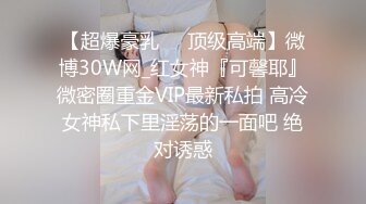 【超爆豪乳❤️顶级高端】微博30W网_红女神『可馨耶』微密圈重金VIP最新私拍 高冷女神私下里淫荡的一面吧 绝对诱惑