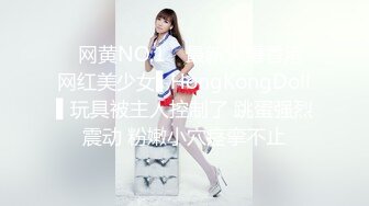 ✿网黄NO.1✿ 最新火爆香港网红美少女▌HongKongDoll▌玩具被主人控制了 跳蛋强烈震动 粉嫩小穴痉挛不止