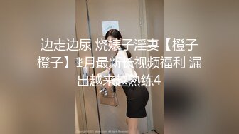 边走边尿 烧婊子淫妻【橙子橙子】1月最新长视频福利 漏出越来越熟练4