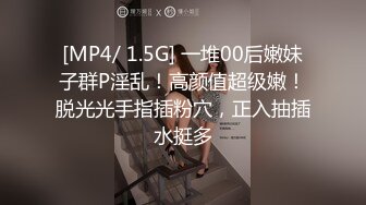 [MP4/ 1.5G] 一堆00后嫩妹子群P淫乱！高颜值超级嫩！脱光光手指插粉穴，正入抽插水挺多