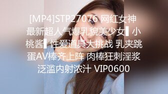 [MP4]STP27076 网红女神 最新超人气爆乳貌美少女▌小桃酱▌性爱道具大挑战 乳夹跳蛋AV棒齐上阵 肉棒狂刺淫浆泛滥内射浓汁 VIP0600