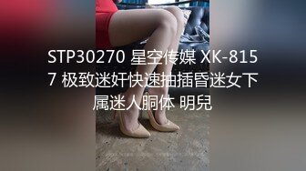 STP30270 星空传媒 XK-8157 极致迷奸快速抽插昏迷女下属迷人胴体 明兒