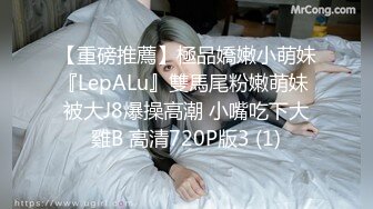 【重磅推薦】極品嬌嫩小萌妹『LepALu』雙馬尾粉嫩萌妹 被大J8爆操高潮 小嘴吃下大雞B 高清720P版3 (1)