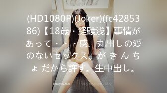 (HD1080P)(Joker)(fc4285386)【18歳・経験浅】事情があって・・・感、丸出しの愛のないセックス、が き ん ち ょ だから許す。生中出し。