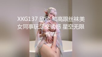 XKG137 欣欣 和高跟丝袜美女同事玩足交诱惑 星空无限传媒