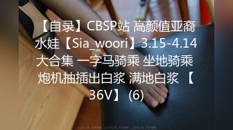 【自录】CBSP站 高颜值亚裔水娃【Sia_woori】3.15-4.14大合集 一字马骑乘 坐地骑乘 炮机抽插出白浆 满地白浆 【36V】 (6)