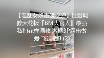 【淫乱女奴重磅核弹】性爱调教天花板『BM大官人』最强私拍花样调教 激操3P露出做爱 飞镖插B (2)