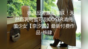 ⚫️⚫️极品反差露脸嫩妹！天然巨乳可盐可甜COSER清纯美少女【奈汐酱】最新付费作品-蛛肆