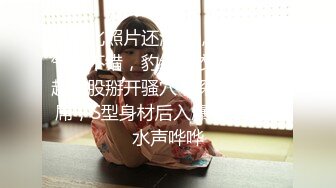 本人比照片还漂亮，扎起马尾气质不错，豹纹内衣套装，翘起屁股掰开骚穴，深喉吸吮大屌，S型身材后入爆操，撞击水声哗哗