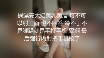 操漂亮大奶美乳美眉 可不可以射里面 也不回答 冷不丁不是脚踢就是手打手机 累啊 最后强行内射把手机抢了