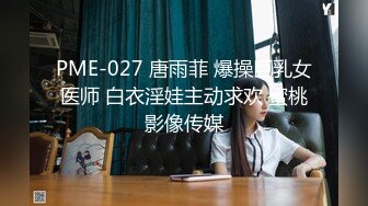 PME-027 唐雨菲 爆操巨乳女医师 白衣淫娃主动求欢 蜜桃影像传媒