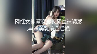 网红女神谭晓彤长腿丝袜诱惑,丰满美乳前凸后翘