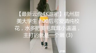 【最新云盘4K泄密】杭州甜美大学生，00后可爱清纯校花，水多肥美毛茸茸小逼逼，主打的就是一个嫩 (3)