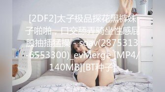 [2DF2]太子极品探花黑裤妹子啪啪，口交舔弄骑坐性感屁股抽插猛操 - soav(2875313-6553300)_evMerge [MP4/140MB][BT种子]