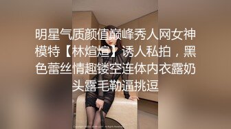 明星气质颜值巅峰秀人网女神模特【林煊煊】诱人私拍，黑色蕾丝情趣镂空连体内衣露奶头露毛勒逼挑逗