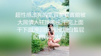 超性感漂亮的氣質美女賓館被大屌情人狂操嘴巴,干完上面干下面,來回狂插,皮膚白皙屁股圓呻吟大叫..