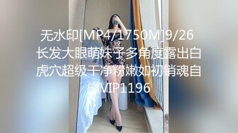 无水印[MP4/1750M]9/26 长发大眼萌妹子多角度露出白虎穴超级干净粉嫩如初销魂自慰VIP1196