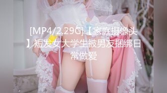 [MP4/2.29G]【家庭摄像头】短发女大学生被男友捆绑日常做爱