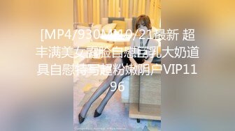 [MP4/930M]10/21最新 超丰满美女露脸自慰巨乳大奶道具自慰特写超粉嫩阴户VIP1196