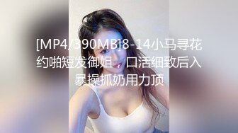 [MP4/390MB]8-14小马寻花约啪短发御姐，口活细致后入暴操抓奶用力顶