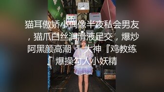 猫耳傲娇小偶像半夜私会男友，猫爪白丝润滑液足交，爆炒阿黑颜高潮❤️大神『鸡教练』爆操勾人小妖精