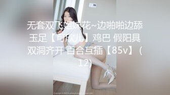 无套双飞姐妹花~边啪啪边舔玉足【可欣儿】鸡巴 假阳具双洞齐开 百合互插【85v】 (12)