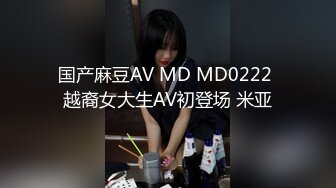 国产麻豆AV MD MD0222 越裔女大生AV初登场 米亚