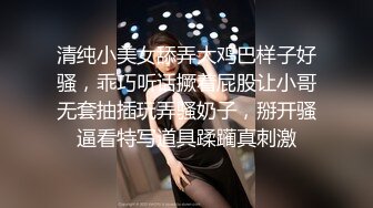 清纯小美女舔弄大鸡巴样子好骚，乖巧听话撅着屁股让小哥无套抽插玩弄骚奶子，掰开骚逼看特写道具蹂躏真刺激