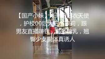 【国产小妹】未来的白衣天使，护校00后大三小萝莉，跟男友直播赚钱，苗条粉乳，翘臀少女胴体真诱人