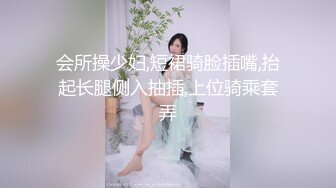 会所操少妇,短裙骑脸插嘴,抬起长腿侧入抽插,上位骑乘套弄