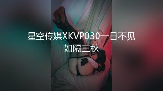 星空传媒XKVP030一日不见如隔三秋