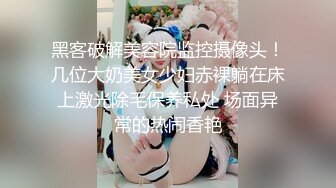 黑客破解美容院监控摄像头！几位大奶美女少妇赤裸躺在床上激光除毛保养私处 场面异常的热闹香艳