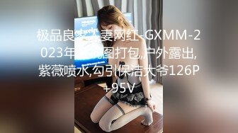 极品良家人妻网红-GXMM-2023年度视图打包,户外露出,紫薇喷水,勾引保洁大爷126P+95V