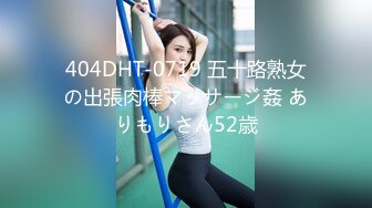 404DHT-0719 五十路熟女の出張肉棒マッサージ姦 ありもりさん52歳